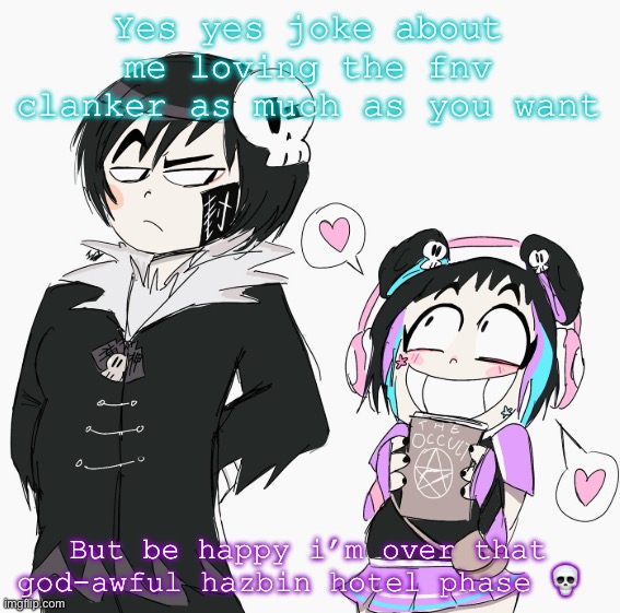 Dante and Mimi | Yes yes joke about me loving the fnv clanker as much as you want; But be happy i’m over that god-awful hazbin hotel phase 💀 | image tagged in dante and mimi | made w/ Imgflip meme maker