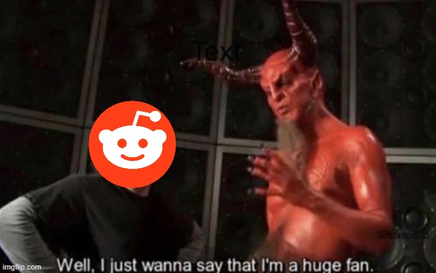 reddit is hell | image tagged in know your meme well i just wanna say that i'm a huge fan,reddit | made w/ Imgflip meme maker