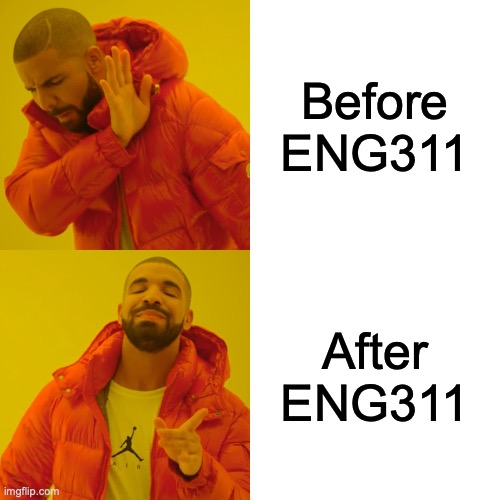 Drake Hotline Bling | Before ENG311; After ENG311 | image tagged in memes,drake hotline bling | made w/ Imgflip meme maker
