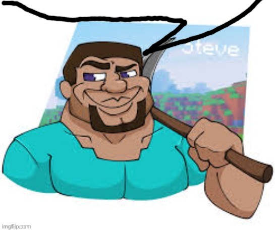 . | image tagged in buff steve | made w/ Imgflip meme maker