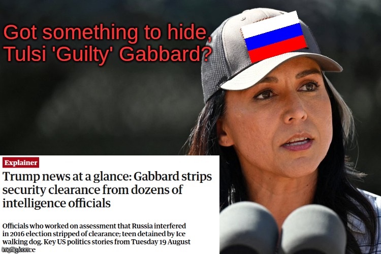 She and the entire admin are Russian plants. We need a weed-wacker. | Got something to hide, Tulsi 'Guilty' Gabbard? | image tagged in russia,puppet,tulsi gabbard,spy,authoritarianism | made w/ Imgflip meme maker