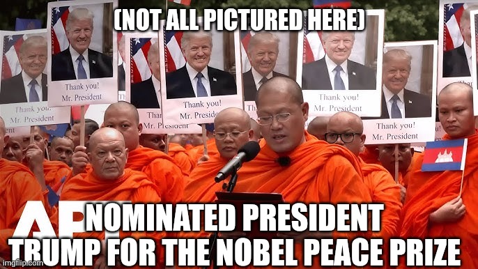 70k Cambodian Monks Can't Be Wrong | (NOT ALL PICTURED HERE); NOMINATED PRESIDENT TRUMP FOR THE NOBEL PEACE PRIZE | image tagged in 47,nobel prize,44 got one,fortyseven | made w/ Imgflip meme maker