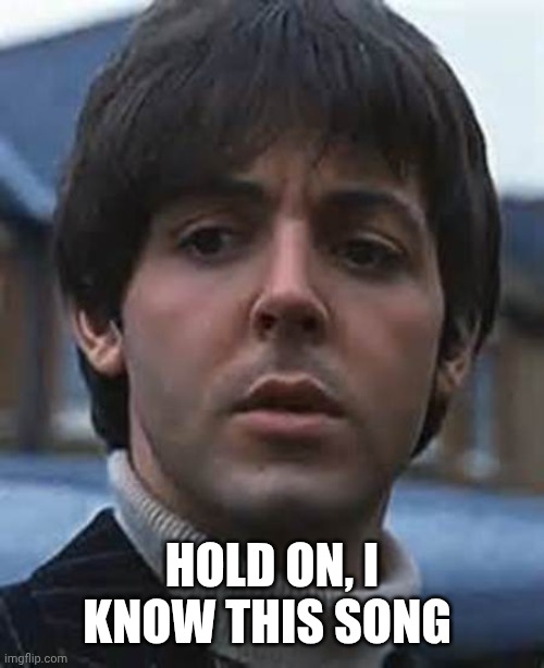 Confused Paul McCartney | HOLD ON, I KNOW THIS SONG | image tagged in confused paul mccartney | made w/ Imgflip meme maker