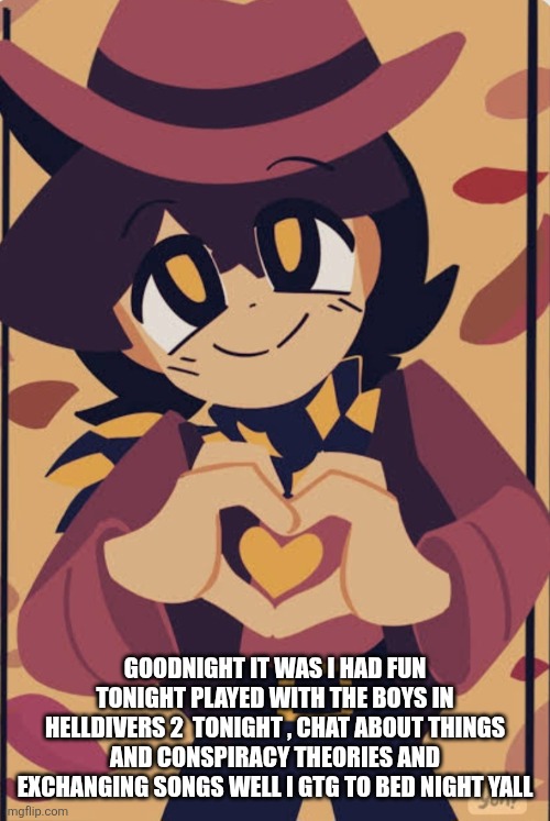 Me and the Bois spreading democracy | GOODNIGHT IT WAS I HAD FUN TONIGHT PLAYED WITH THE BOYS IN HELLDIVERS 2  TONIGHT , CHAT ABOUT THINGS AND CONSPIRACY THEORIES AND EXCHANGING SONGS WELL I GTG TO BED NIGHT YALL | image tagged in wholesome clover | made w/ Imgflip meme maker