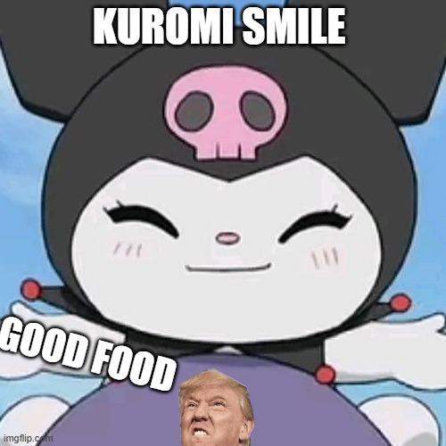 kuromi smile | KUROMI SMILE; GOOD FOOD | image tagged in kuromi smile | made w/ Imgflip meme maker
