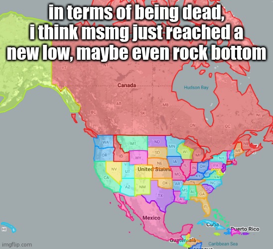 South America | in terms of being dead, i think msmg just reached a new low, maybe even rock bottom | image tagged in south america | made w/ Imgflip meme maker