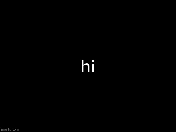 hi | made w/ Imgflip meme maker