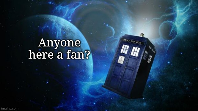 Mockter Poo | Anyone here a fan? | image tagged in tardis | made w/ Imgflip meme maker