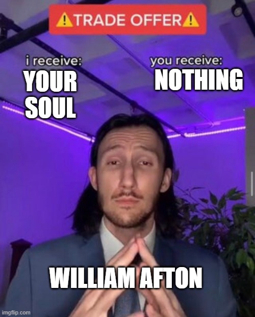 purple guy | NOTHING; YOUR SOUL; WILLIAM AFTON | image tagged in i receive you receive | made w/ Imgflip meme maker