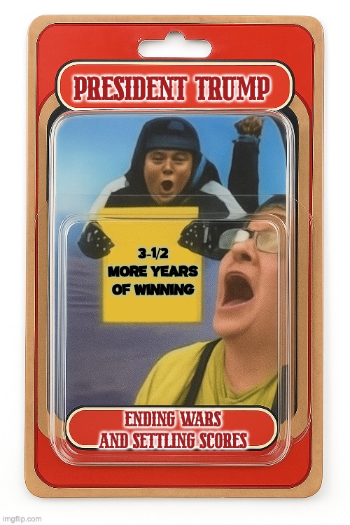 Working for America and World Peace | PRESIDENT TRUMP; 3-1/2
MORE YEARS
OF WINNING; ENDING WARS AND SETTLING SCORES | image tagged in democrat fail,no commies,trump | made w/ Imgflip meme maker