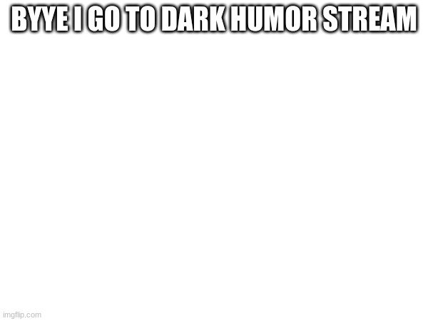 set sail | BYYE I GO TO DARK HUMOR STREAM | made w/ Imgflip meme maker