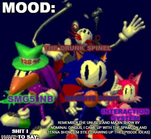 RewriteSonic triple trouble temp | REMEMBER THE UNUSED AND MAJIN SHOW BY NOMINAL DINGUS, I CAME UP WITH THE SPAMTON AND TENNA SHOW, (I'M STILL DRAWING UP THE EPISODE IDEAS) | image tagged in rewritesonic triple trouble temp | made w/ Imgflip meme maker