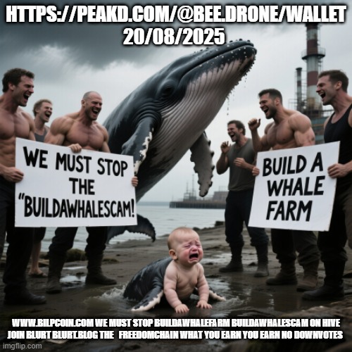 HTTPS://PEAKD.COM/@BEE.DRONE/WALLET 20/08/2025; WWW.BILPCOIN.COM WE MUST STOP BUILDAWHALEFARM BUILDAWHALESCAM ON HIVE JOIN BLURT BLURT.BLOG THE   FREEDOMCHAIN WHAT YOU EARN YOU EARN NO DOWNVOTES | made w/ Imgflip meme maker