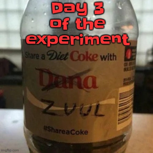there is no diet, only zero | Day 3 of the experiment | image tagged in there is no diet only zero | made w/ Imgflip meme maker