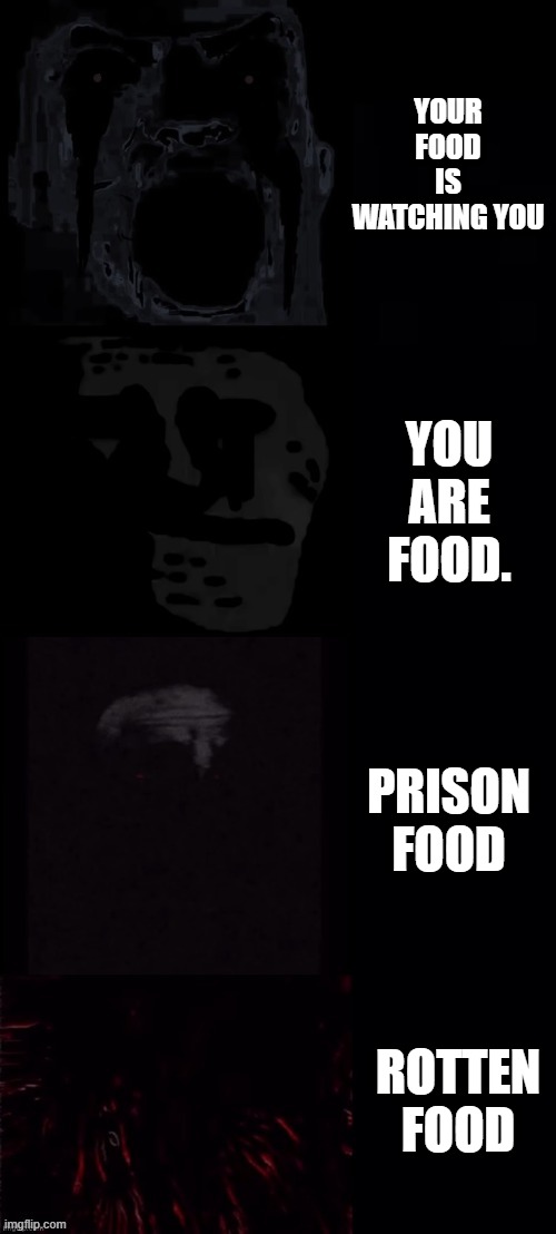 Mr Incredible becoming Uncanny: Disturbing Food (Part 5) | YOUR FOOD IS WATCHING YOU; YOU ARE FOOD. PRISON FOOD; ROTTEN FOOD | image tagged in mr incredible becoming uncanny thewinningson part 5 | made w/ Imgflip meme maker