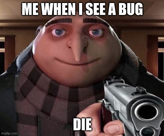 Gru Gun | ME WHEN I SEE A BUG; DIE | image tagged in gru gun | made w/ Imgflip meme maker