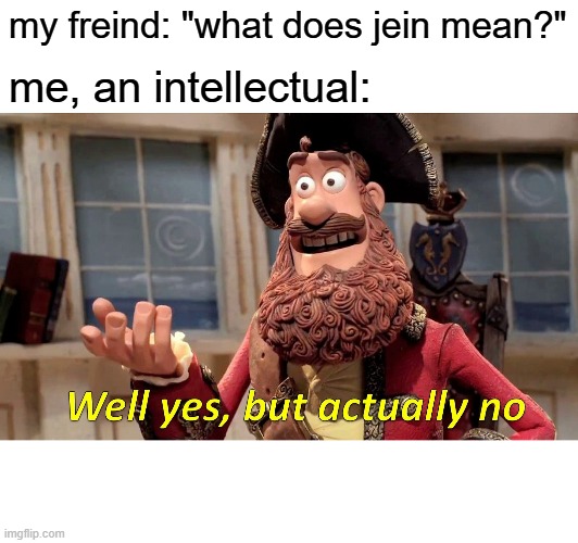 is this meme funny? jein | my freind: "what does jein mean?"; me, an intellectual: | image tagged in memes,well yes but actually no,white blank square no transparency | made w/ Imgflip meme maker