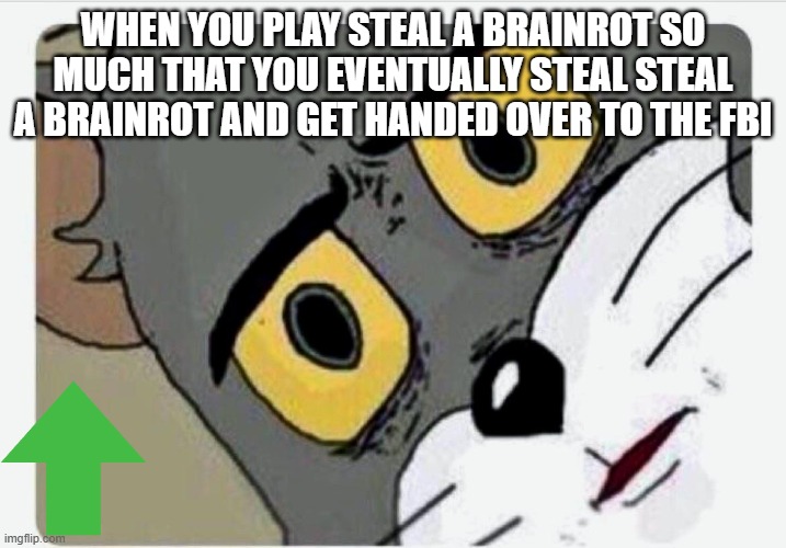 ???????????????????????????????? | WHEN YOU PLAY STEAL A BRAINROT SO MUCH THAT YOU EVENTUALLY STEAL STEAL A BRAINROT AND GET HANDED OVER TO THE FBI | image tagged in disturbed tom | made w/ Imgflip meme maker