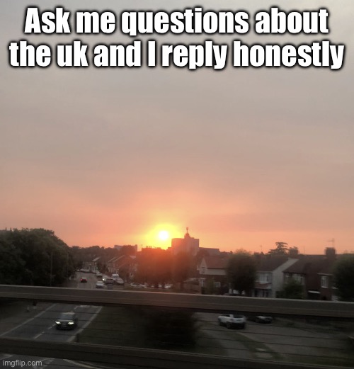 Sunset | Ask me questions about the uk and I reply honestly | image tagged in sunset | made w/ Imgflip meme maker