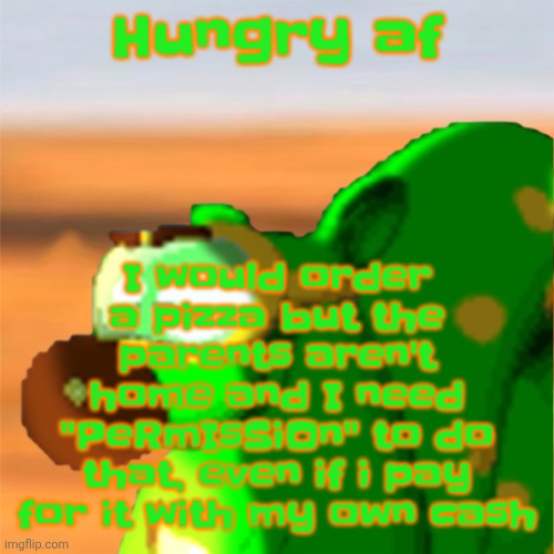 Mill accepting his fate | I would order a pizza but the parents aren't home and I need "PeRmIsSiOn" to do that, even if i pay for it with my own cash; Hungry af | image tagged in mill accepting his fate | made w/ Imgflip meme maker