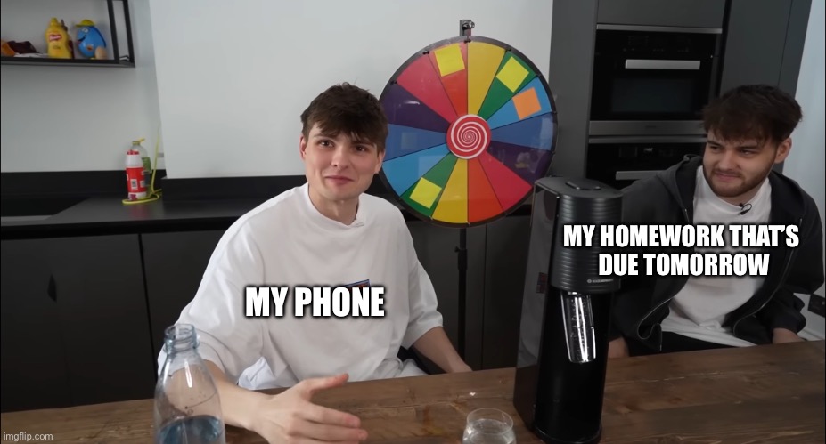 phone first homework later | MY HOMEWORK THAT’S 
DUE TOMORROW; MY PHONE | image tagged in memes,funny,relatable | made w/ Imgflip meme maker