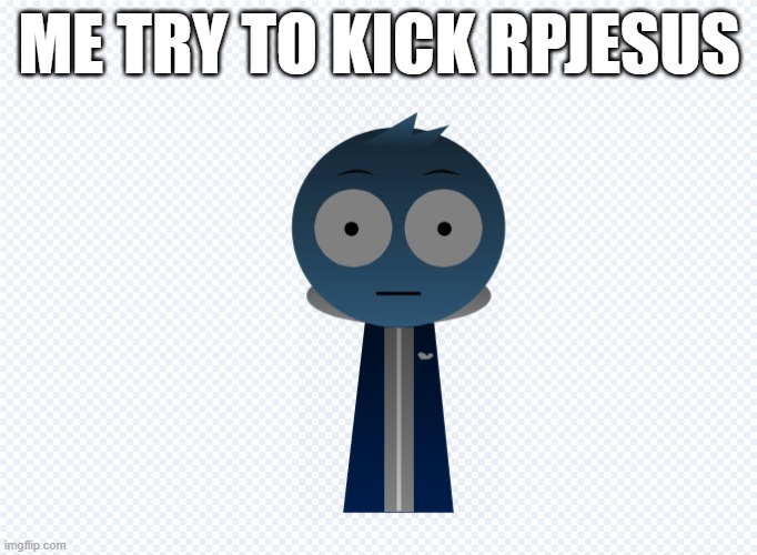 He didn't stop | ME TRY TO KICK RPJESUS | image tagged in funny memes | made w/ Imgflip meme maker