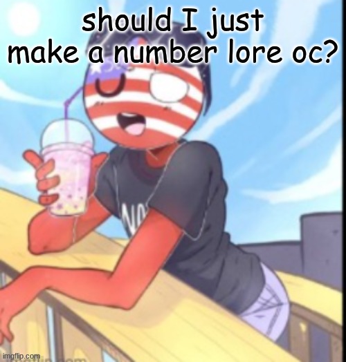 twink 'merica | should I just make a number lore oc? | image tagged in twink 'merica | made w/ Imgflip meme maker