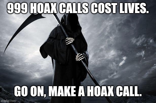 Death | 999 HOAX CALLS COST LIVES. GO ON, MAKE A HOAX CALL. | image tagged in death,memes,dank memes | made w/ Imgflip meme maker