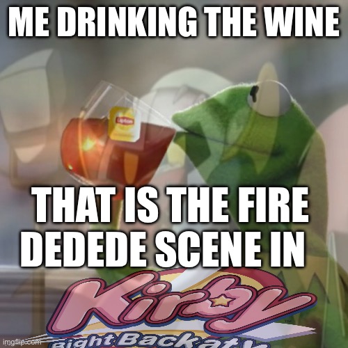 ME DRINKING THE WINE; THAT IS THE FIRE DEDEDE SCENE IN | made w/ Imgflip meme maker