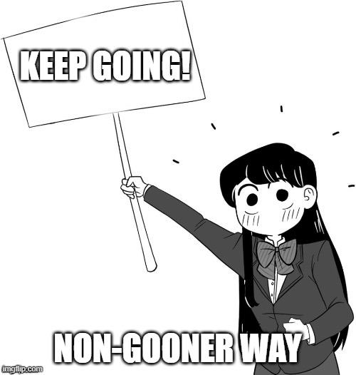 Komi-sign | KEEP GOING! NON-GOONER WAY | image tagged in komi-sign | made w/ Imgflip meme maker