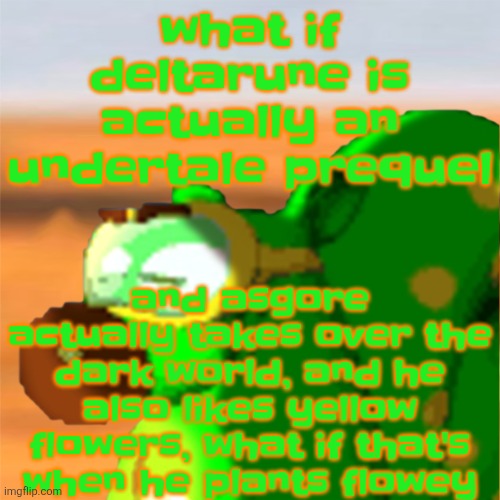 Ik that it seems like a crackhead theory since deltarune seems like a sequel but if you REALLY think about it | and asgore actually takes over the dark world, and he also likes yellow flowers, what if that's when he plants flowey; what if deltarune is actually an undertale prequel | image tagged in mill accepting his fate | made w/ Imgflip meme maker