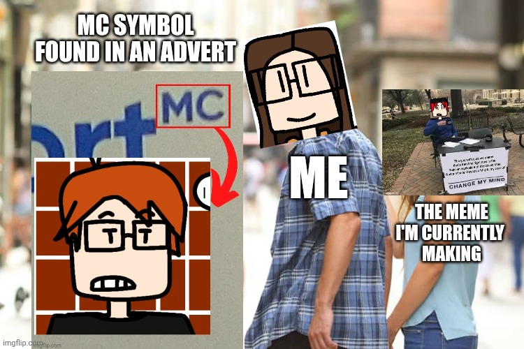 MC symbols distract me. | MC SYMBOL FOUND IN AN ADVERT; ME; THE MEME I'M CURRENTLY 
MAKING | image tagged in memes,distracted boyfriend,mc,moscovio may,distraction,name soundalikes | made w/ Imgflip meme maker