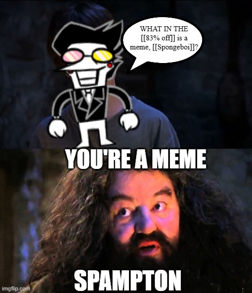 You're a wizard Harry | YOU'RE A MEME SPAMPTON WHAT IN THE [[83% off]] is a meme, [[Spongeboi]]? | image tagged in you're a wizard harry | made w/ Imgflip meme maker
