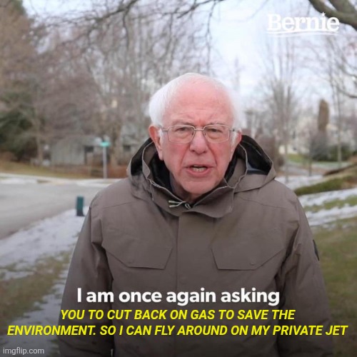 Cut back | YOU TO CUT BACK ON GAS TO SAVE THE ENVIRONMENT. SO I CAN FLY AROUND ON MY PRIVATE JET | image tagged in memes,bernie i am once again asking for your support,funny memes | made w/ Imgflip meme maker