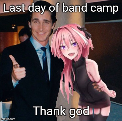 me and bro | Last day of band camp; Thank god | image tagged in me and bro | made w/ Imgflip meme maker
