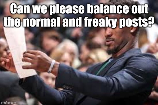 What am I reading | Can we please balance out the normal and freaky posts? | image tagged in what am i reading | made w/ Imgflip meme maker