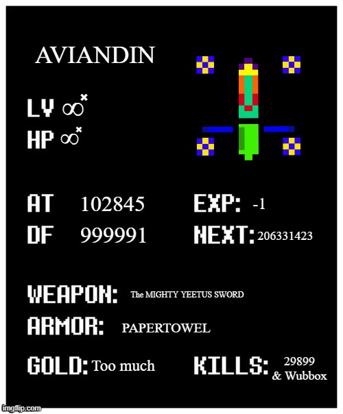 Aviandin's Stats | AVIANDIN; ∞̽; ∞̽; 102845; -1; 999991; 206331423; The MIGHTY YEETUS SWORD; PAPERTOWEL; 29899 & Wubbox; Too much | image tagged in undertale player stats,undertale,undertale stats,aviandin,the other mighty yeetus sword | made w/ Imgflip meme maker