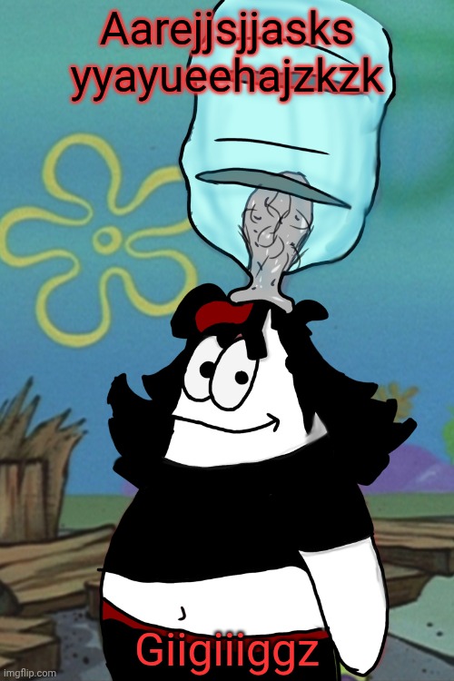Claire head stuck in bottle | Aarejjsjjasks yyayueehajzkzk; Giigiiiggz | image tagged in claire head stuck in bottle | made w/ Imgflip meme maker