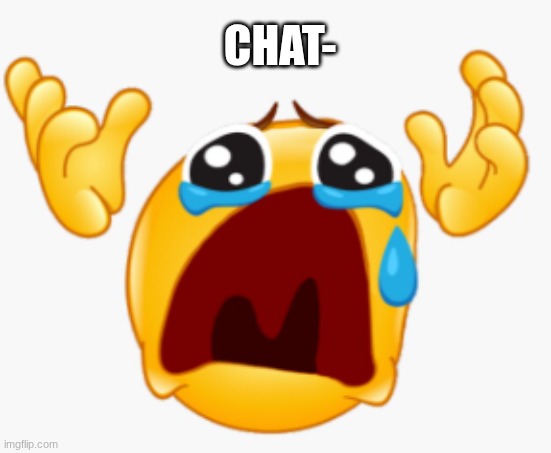 I am back from the dead... YIPEE- | CHAT- | image tagged in back from the dead | made w/ Imgflip meme maker