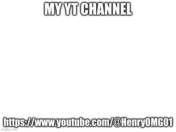 MY YT CHANNEL; https://www.youtube.com/@HenryOMG01 | made w/ Imgflip meme maker