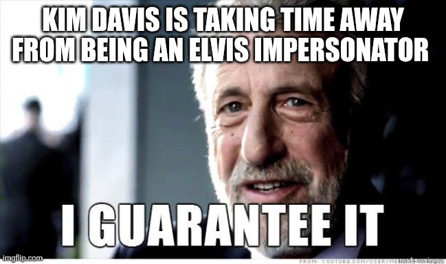 George Zimmer | KIM DAVIS IS TAKING TIME AWAY FROM BEING AN ELVIS IMPERSONATOR | image tagged in george zimmer | made w/ Imgflip meme maker