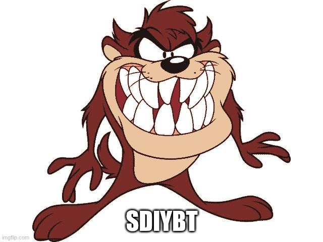 Sdiybt Taz | SDIYBT | image tagged in taz | made w/ Imgflip meme maker
