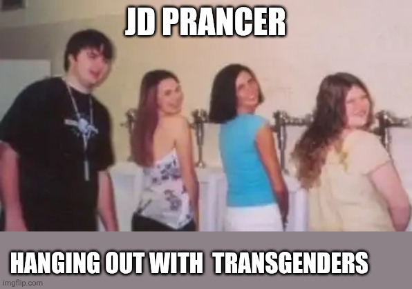 vance | JD PRANCER; HANGING OUT WITH  TRANSGENDERS | image tagged in vd prancer,bathrooms | made w/ Imgflip meme maker