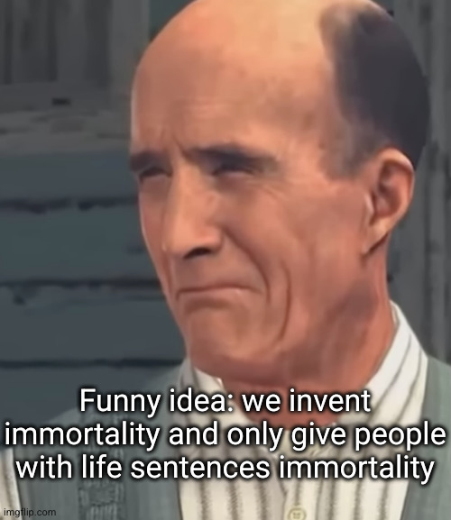 q | Funny idea: we invent immortality and only give people with life sentences immortality | image tagged in q | made w/ Imgflip meme maker