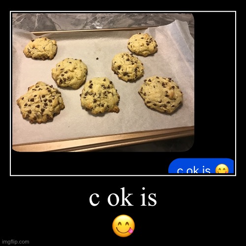 c ok is | ? | image tagged in funny,demotivationals | made w/ Imgflip demotivational maker
