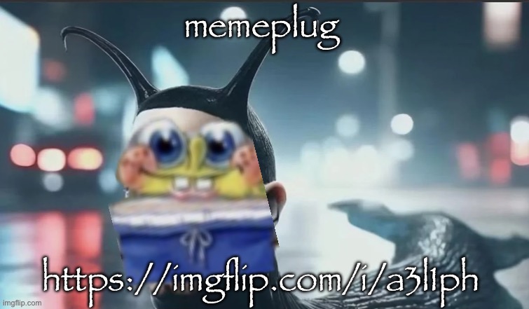 slugbob | memeplug; https://imgflip.com/i/a3l1ph | image tagged in slugbob | made w/ Imgflip meme maker