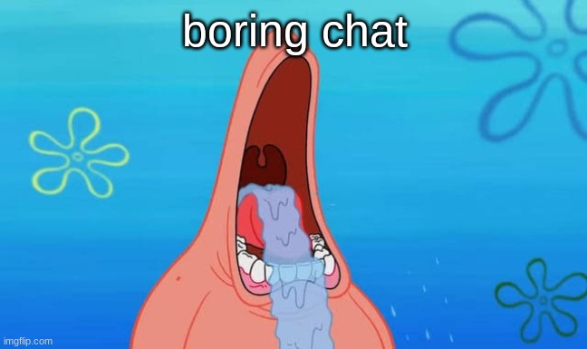 Patrick drooling meme | boring chat | image tagged in patrick drooling meme | made w/ Imgflip meme maker