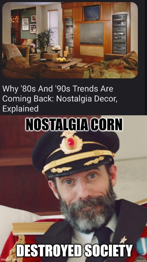 NOSTALGIA CORN; DESTROYED SOCIETY | image tagged in captain obvious,nostalgia | made w/ Imgflip meme maker