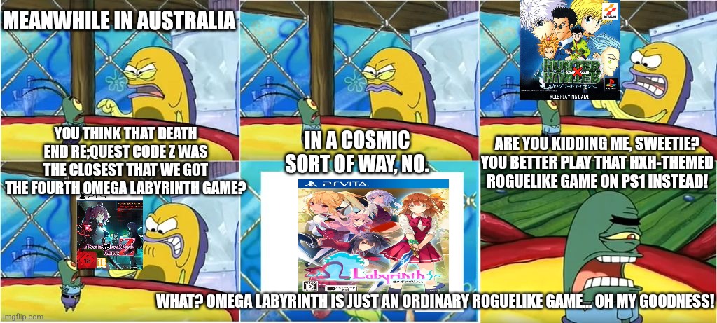 The Algae's Always Greener but it's about Death end re;Quest Code Z in the wake of HxH Nen x Impact's banning in Australia | MEANWHILE IN AUSTRALIA; ARE YOU KIDDING ME, SWEETIE? YOU BETTER PLAY THAT HXH-THEMED ROGUELIKE GAME ON PS1 INSTEAD! YOU THINK THAT DEATH END RE;QUEST CODE Z WAS THE CLOSEST THAT WE GOT THE FOURTH OMEGA LABYRINTH GAME? IN A COSMIC SORT OF WAY, NO. WHAT? OMEGA LABYRINTH IS JUST AN ORDINARY ROGUELIKE GAME... OH MY GOODNESS! | image tagged in what it's just an ordinary krabby oh my goodness,omega labyrinth,australia,angry mob,hunter x hunter | made w/ Imgflip meme maker