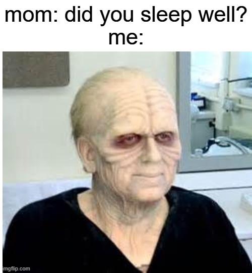 well what does it look like? | mom: did you sleep well?
me: | image tagged in funny,memes,palpatine,star wars | made w/ Imgflip meme maker